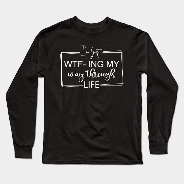 I'm Just WTF-ing My Way Through Life Long Sleeve T-Shirt by ZimBom Designer